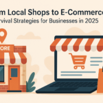 From Local Shops to E-Commerce: Survival Strategies for Businesses in 2025